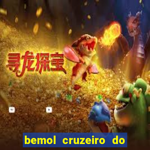 bemol cruzeiro do sul acre